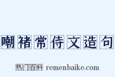 嘲褚常侍文造句是什么意思的图片